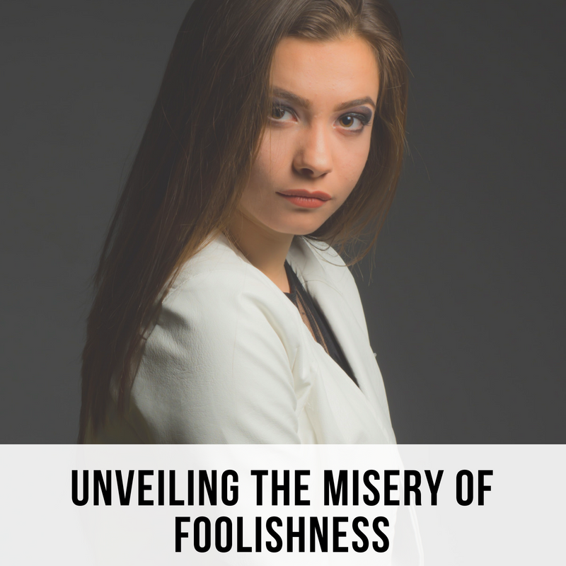 Unveiling the misery of Foolishness