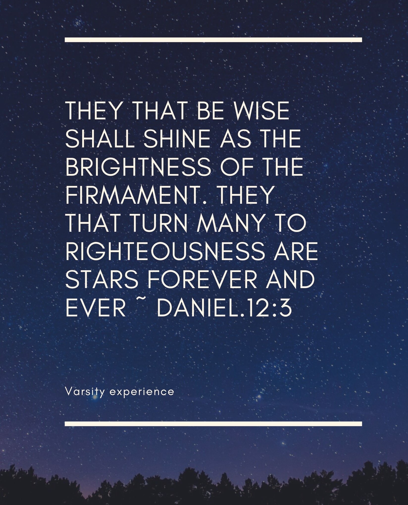 they that be wise shall shine as the brightness of the firmament. they that turn many to righteousness are stars forever and ever
